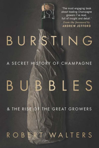 Bursting Bubbles : A Secret History of Champagne and the Rise of the Great Growers